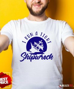 Awesome I Run A Tight Shipwreck T-Shirt