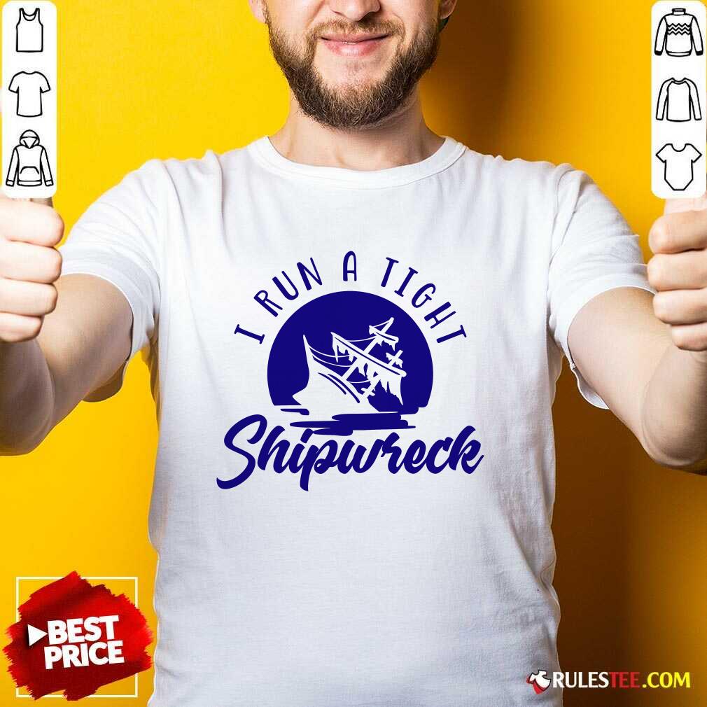 Awesome I Run A Tight Shipwreck Shirt Awesome I Run A Tight Shipwreck T-Shirt