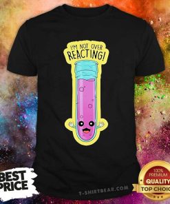 Awesome I'm Not Over Reacting Science Is Magic T-Shirt