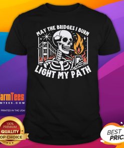 Awesome May The Bridges I Burn Light My Path T-Shirt