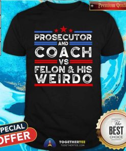 Awesome Prosecutor And Coach Vs Felon And His Weirdo T-Shirt