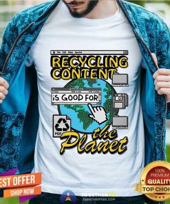 Awesome Recycling Content Is Good For The Planet T-Shirt