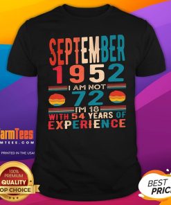 Awesome September 1952 I Am Not 72 I'm 18 With 54 Years Of Experience T-Shirt