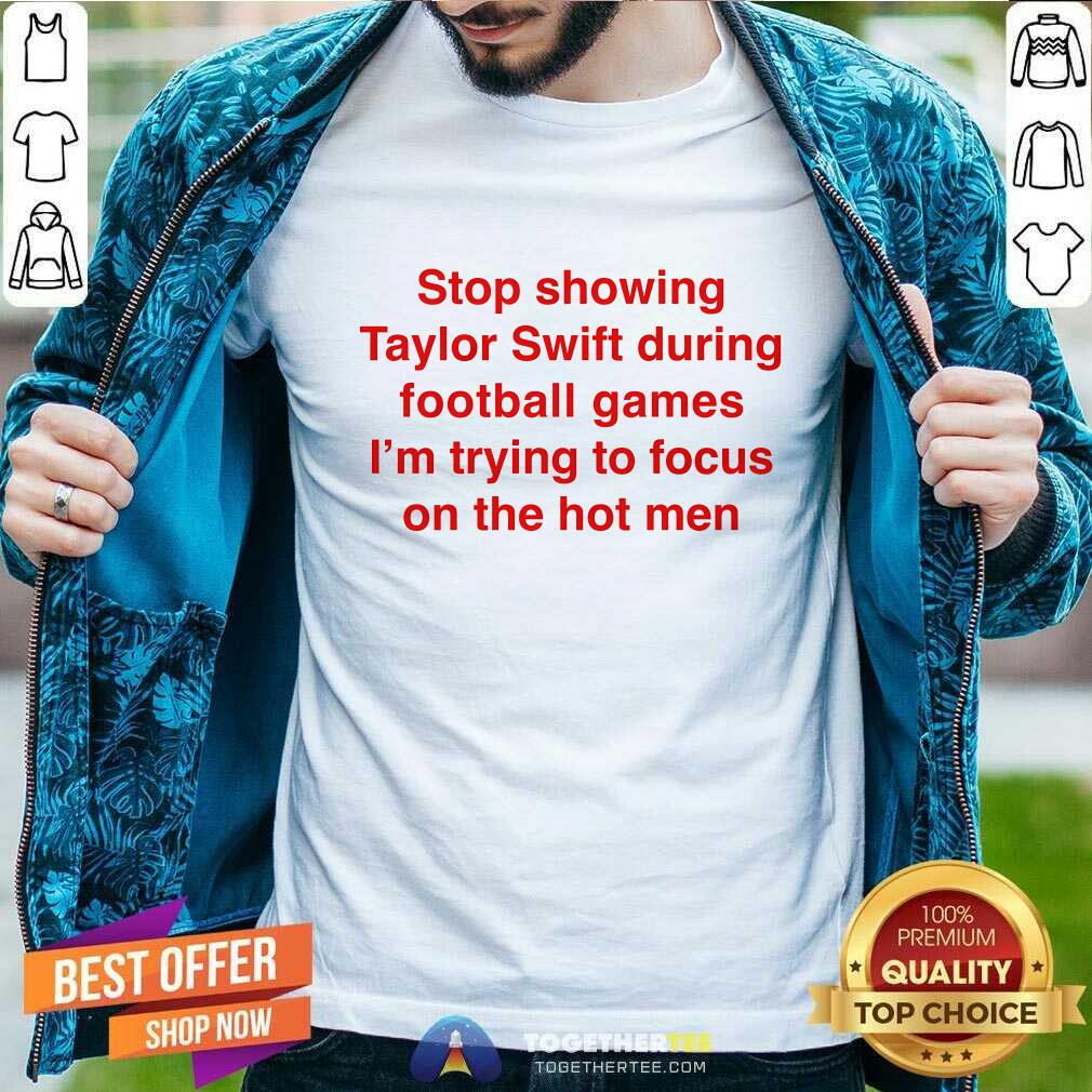 Shirt Awesome Stop Showing Taylor Swift During Football Games T-Shirt