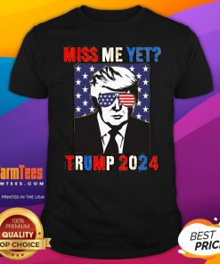 Awesome Trump Miss Me Yet Trump 2024 Patriotic T-Shirt