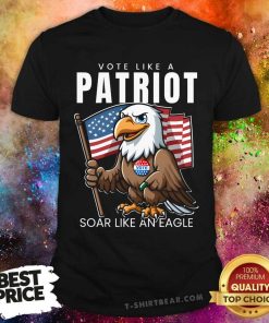 Awesome Vote Like A Patriot Soar Like An Eagle T-Shirt