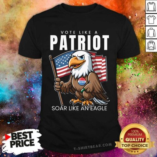 Awesome Vote Like A Patriot Soar Like An Eagle T-Shirt