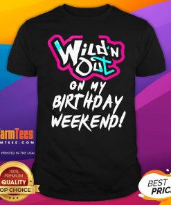 Awesome Wild'n Out On My Birthday Weekend T-Shirt