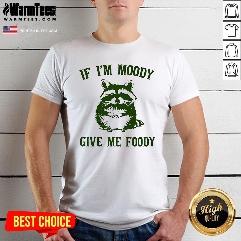 Shirt Cute If I'm Moody Give Me Foody T-Shirt