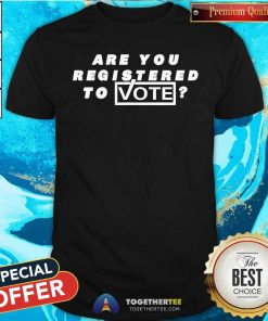 Funny Are You Registered To Vote T-Shirt