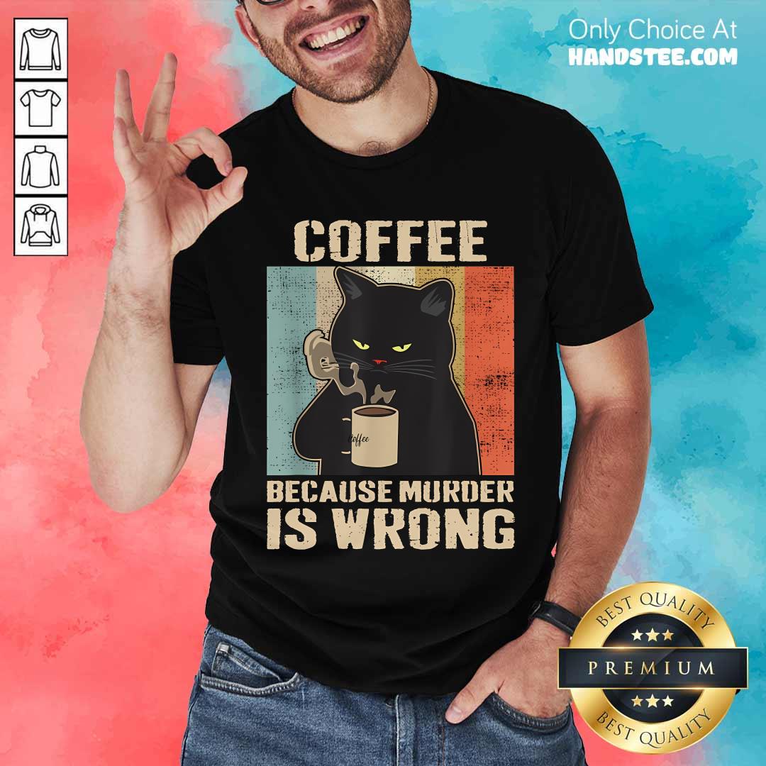Shirt Funny Coffee Because Murder Is Wrong T-Shirt