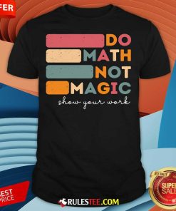 Funny Do Math Not Magic Show Your Work T-Shirt