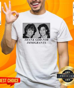 Funny George And Andrew Thank God For Immigrants T-Shirt