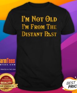 Funny I'm Not Old I'm From The Distant Past T-Shirt