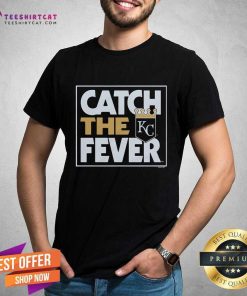 Funny Kansas City Royals Catch The Fever T-Shirt