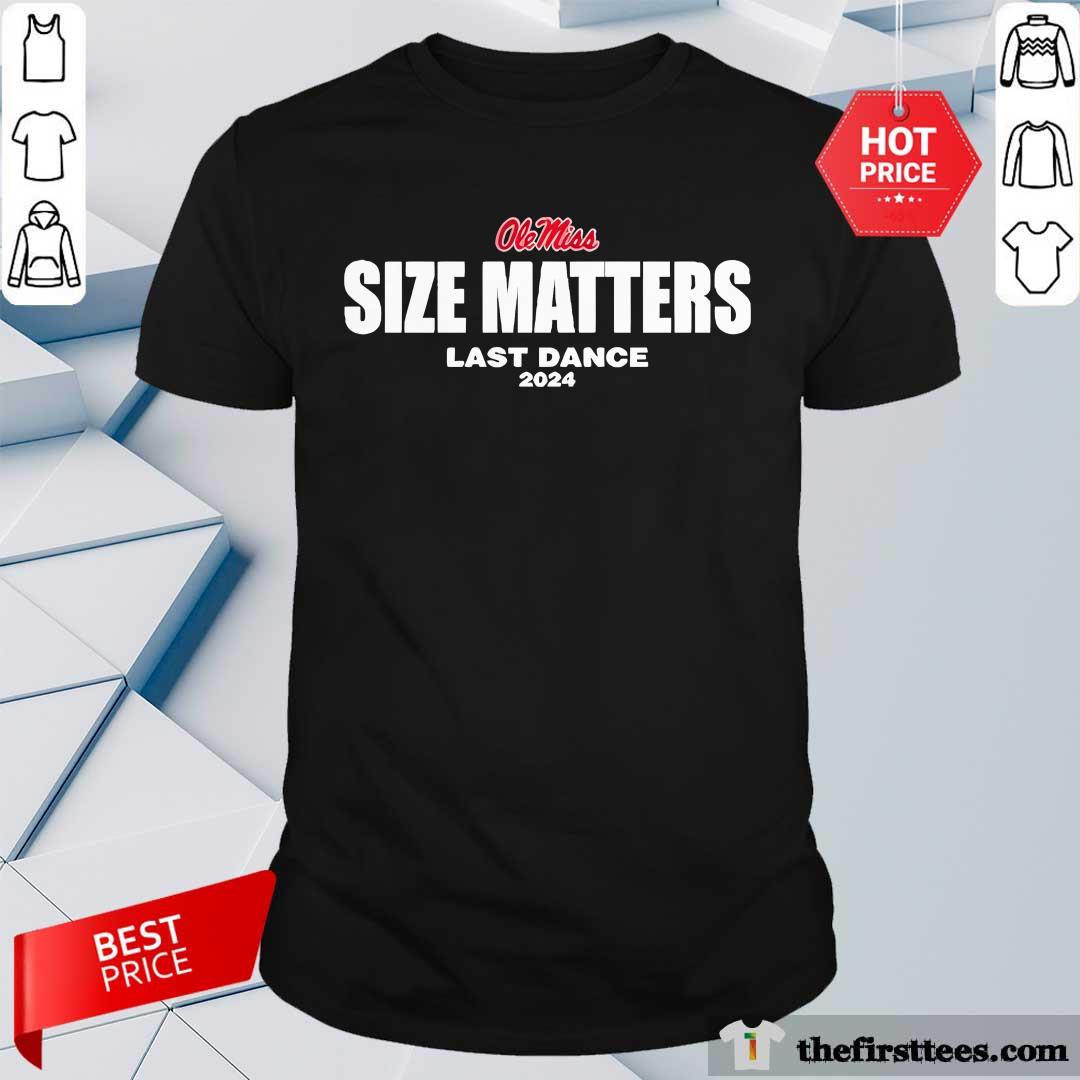 Shirt Funny Lane Kiffin Ole Miss Size Matters Last Dance 2024 T-Shirt