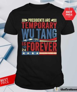 Funny Presidents Are Temporary Wu-Tang Is Forever 2024 T-Shirt