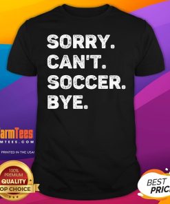 Funny Sorry Can't Soccer Bye T-Shirt