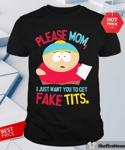 Funny South Park Cartman Please Mom I Just Want You Fake Tits T-Shirt