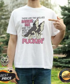 Funny There Are Two Wolves Inside Of Me And They Won't Stop T-Shirt