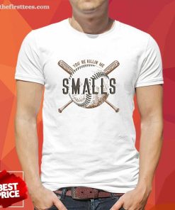 Funny You're Killin Me Smalls Baseball T-Shirt