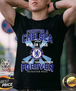 Good A Chelsea Fan Win Or Lose Yesterday Today Tomorrow T-Shirt