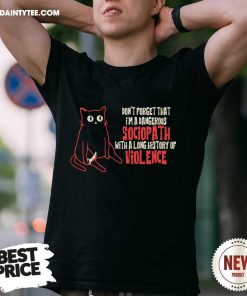 Good A Sociopath With A Long History Of Violence Cat T-Shirt