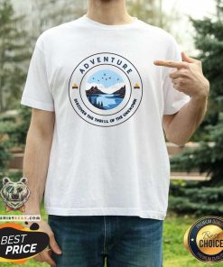 Good Adventure Discover The Thrill Of The Unknown T-Shirt