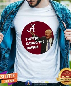Good Alabama Trump They're Eating The Dawgs T-Shirt