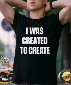 Good Caleb Plant Wearing I Was Created To Create T-Shirt