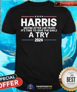 Good Harris Maybe After 248 Years It's The Time To Give The Girls T-Shirt