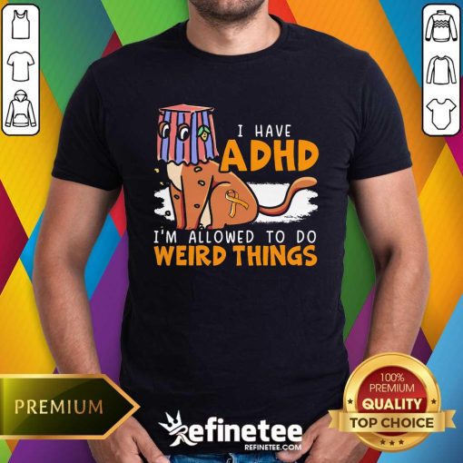 Good I Have ADHD I'm Allowed To Do Weird Things Neurodiversity T-Shirt
