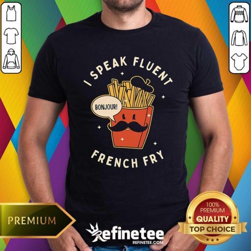 Good I Speak Fluent French Fry T-Shirt