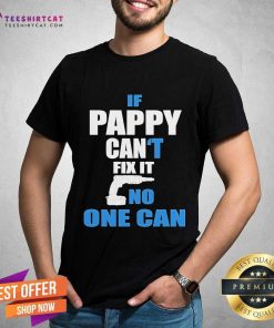 Good If Pappy Can’t Fix It No One Can Grandpa Gift Idea T-Shirt