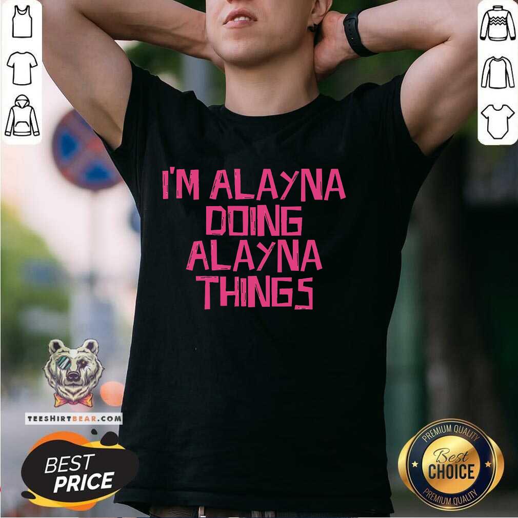 Shirt Good I'm Alayna Doing Alayna Things T-Shirt