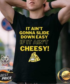 Good It Ain't Gonna Slide Down Easy If It Ain't Cheesy T-Shirt