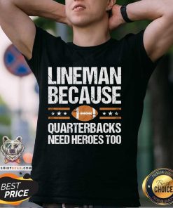 Good Lineman Because Quarterbacks Need Heroes Too T-Shirt