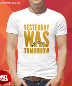 Good Los Angeles Chargers Yesterday Was Tomorrow T-Shirt