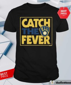 Good Milwaukee Brewers Catch The Fever T-Shirt