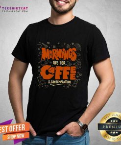 Good Morning Are For Coffee Contemplation T-Shirt