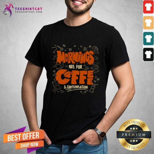 Good Morning Are For Coffee Contemplation T-Shirt