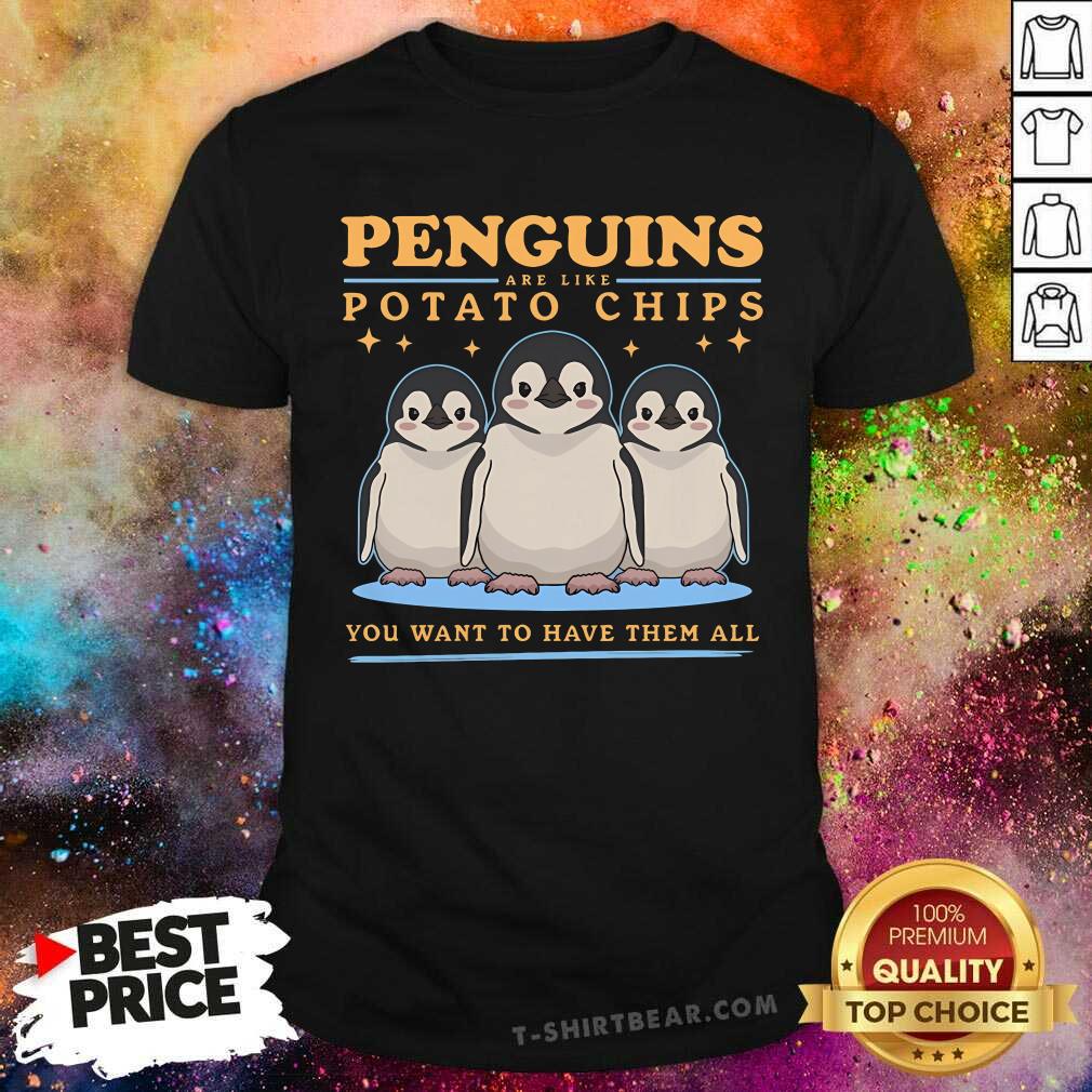 Shirt Good Penguins Are Like Potato Chips I Want To Have Them All T-Shirt