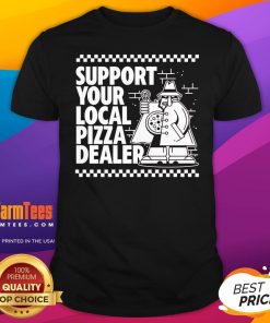 Good Support Your Local Pizza Dealer T-Shirt