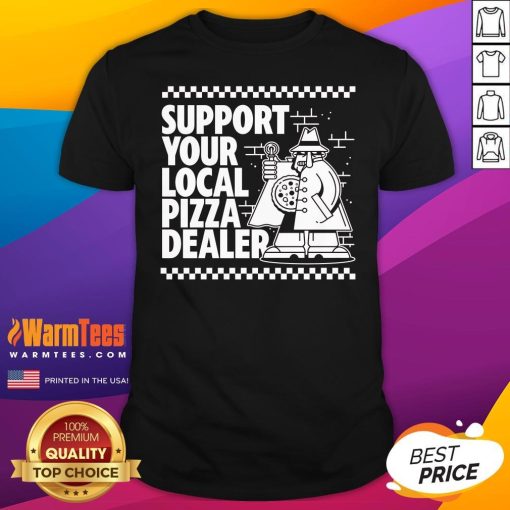 Good Support Your Local Pizza Dealer T-Shirt