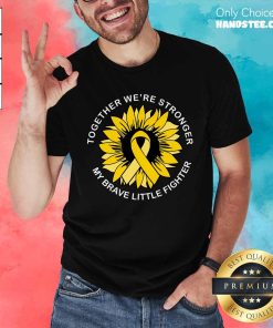 Good Together We're Stronger My Brave Little Fighter T-Shirt
