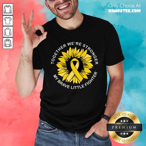 Good Together We're Stronger My Brave Little Fighter T-Shirt