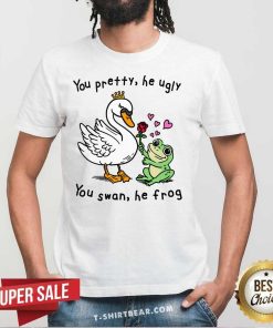 Great You Pretty He Ugly You Swan He Frog T-Shirt