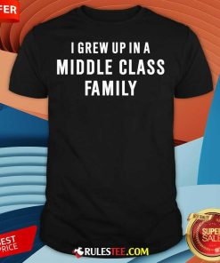 Happy I Grew Up In A Middle Class Family T-Shirt