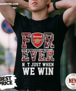 Hot Arsenal FC Forever Not Just When We Win T-Shirt
