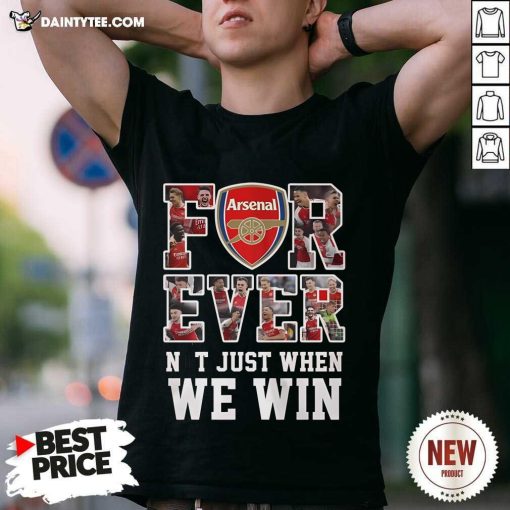 Hot Arsenal FC Forever Not Just When We Win T-Shirt
